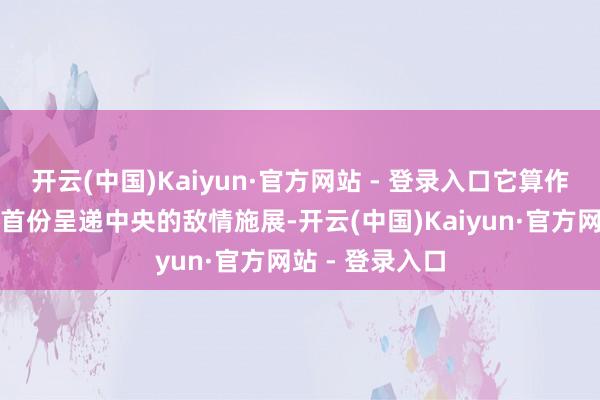 开云(中国)Kaiyun·官方网站 - 登录入口它算作淮海战役期间首份呈递中央的敌情施展-开云(中国)Kaiyun·官方网站 - 登录入口