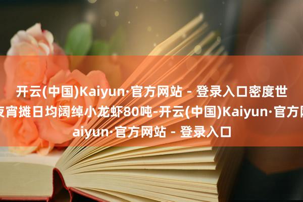 开云(中国)Kaiyun·官方网站 - 登录入口密度世界第一；长沙夜宵摊日均阔绰小龙虾80吨-开云(中国)Kaiyun·官方网站 - 登录入口