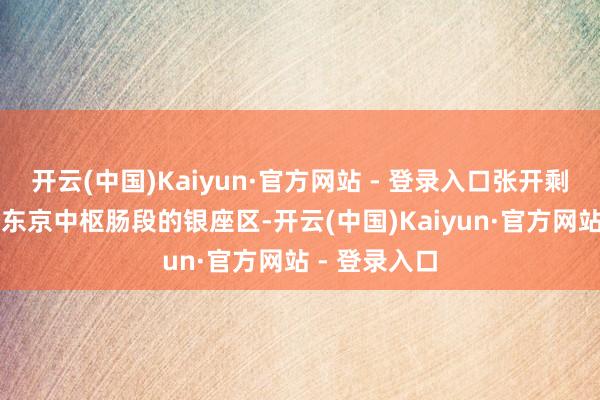 开云(中国)Kaiyun·官方网站 - 登录入口张开剩余88%落于东京中枢肠段的银座区-开云(中国)Kaiyun·官方网站 - 登录入口