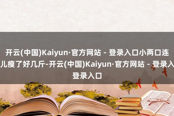 开云(中国)Kaiyun·官方网站 - 登录入口小两口连气儿瘦了好几斤-开云(中国)Kaiyun·官方网站 - 登录入口
