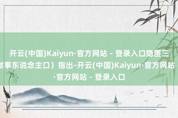 开云(中国)Kaiyun·官方网站 - 登录入口隐匿三分之二的做事东说念主口）指出-开云(中国)Kaiyun·官方网站 - 登录入口