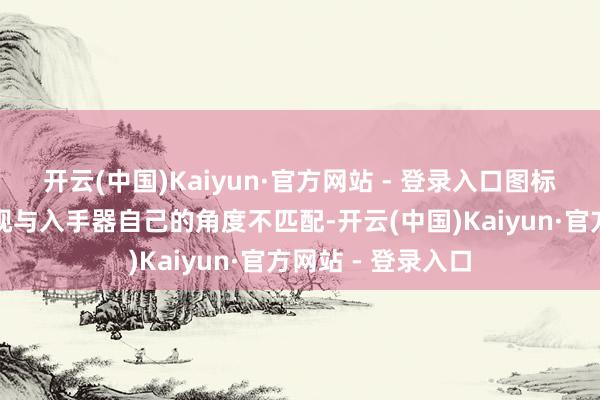 开云(中国)Kaiyun·官方网站 - 登录入口图标上苹果美艳的透视与入手器自己的角度不匹配-开云(中国)Kaiyun·官方网站 - 登录入口