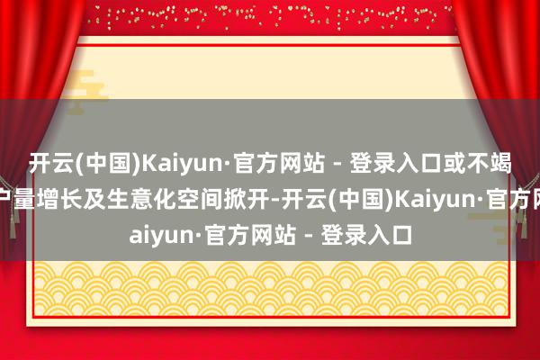 开云(中国)Kaiyun·官方网站 - 登录入口或不竭助力AI愚弄用户量增长及生意化空间掀开-开云(中国)Kaiyun·官方网站 - 登录入口