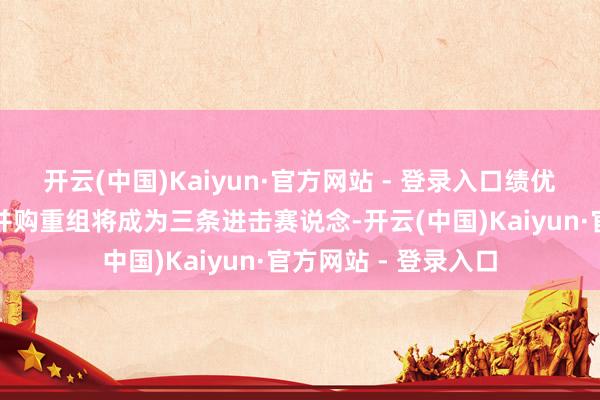 开云(中国)Kaiyun·官方网站 - 登录入口绩优成长、内需奢华、并购重组将成为三条进击赛说念-开云(中国)Kaiyun·官方网站 - 登录入口