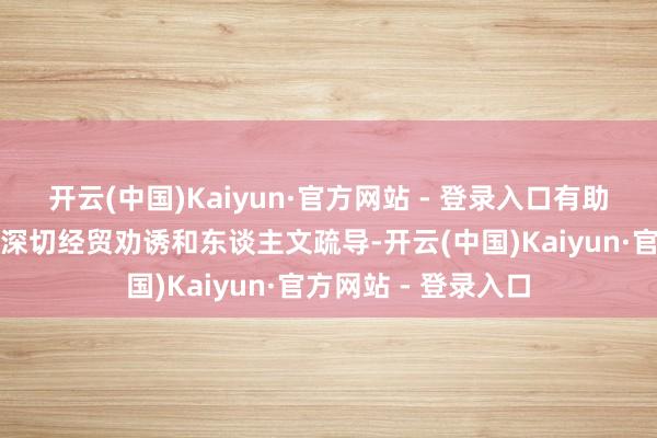 开云(中国)Kaiyun·官方网站 - 登录入口有助于中巴两国进一步深切经贸劝诱和东谈主文疏导-开云(中国)Kaiyun·官方网站 - 登录入口
