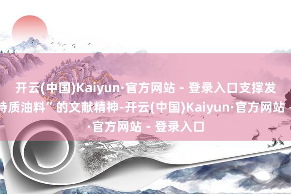 开云(中国)Kaiyun·官方网站 - 登录入口支撑发展油茶等特质油料”的文献精神-开云(中国)Kaiyun·官方网站 - 登录入口