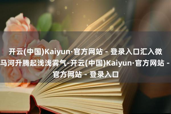 开云(中国)Kaiyun·官方网站 - 登录入口汇入微山湖的白马河升腾起浅浅雾气-开云(中国)Kaiyun·官方网站 - 登录入口