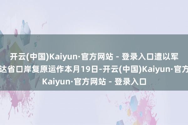 开云(中国)Kaiyun·官方网站 - 登录入口遭以军空袭的也门荷台达省口岸复原运作本月19日-开云(中国)Kaiyun·官方网站 - 登录入口