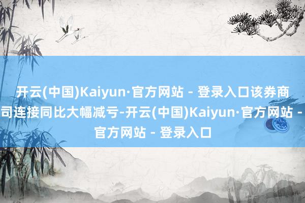 开云(中国)Kaiyun·官方网站 - 登录入口该券商还瞻望航司连接同比大幅减亏-开云(中国)Kaiyun·官方网站 - 登录入口
