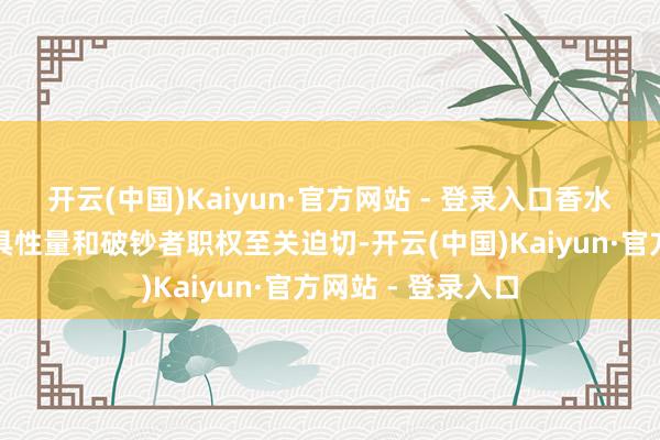 开云(中国)Kaiyun·官方网站 - 登录入口香水检测关于保险家具性量和破钞者职权至关迫切-开云(中国)Kaiyun·官方网站 - 登录入口