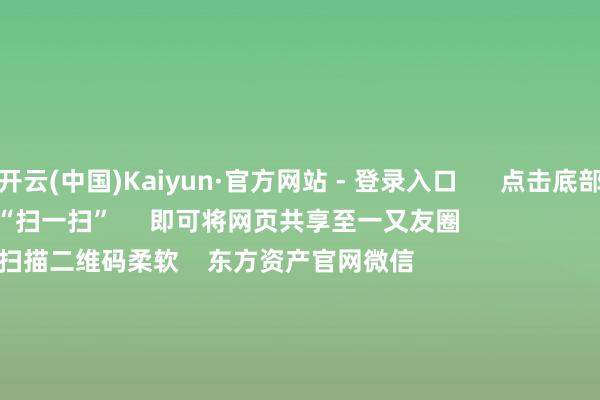 开云(中国)Kaiyun·官方网站 - 登录入口      点击底部的“发现”     使用“扫一扫”     即可将网页共享至一又友圈                            扫描二维码柔软    东方资产官网微信                                                                        沪股通             深股通             港股通(沪)             港股通(深)                         热门资讯        北京商报：银行股领涨彰显价值投资魔力2025年二十大后劲股出炉创业板指跌近4% 保障、证券领跌机构看好春节对港股破钞股刺激                            焦点专题    第十一届Choice最好分析师聚焦二十届三中全会淘宝将全面撑捏微信支付            2024寰宇能源电板大会        卫星互联网迎高速发展                                视频                                    一键柔软财经大咖            热门推选A股跌幅扩大！沪指失守3300点 券商：市集不雅望改悔飞腾        证券时报·e公司    1    东谈主挑剔    2025-01-02                            东方资产    扫一扫下载APP    东方资产家具    东方资产免费版东方资产Level-2东方资产计谋版妙思投研助理Choice金融末端        证券走动    东方资产证券开户东方资产在线走动				东方资产证券走动        柔软东方资产    东方资产网微博东方资产网微信认识与淡薄        天天基金    扫一扫下载APP    基金走动    基金开户基金走动活期宝基金家具矜重管待        柔软天天基金    天天基金网微博天天基金网微信        东方资产期货    扫一扫下载APP    期货走动    期货手机开户期货电脑开户期货官方网站        信息收集传播视听节目许可证：0908328号 计较证券期货业务许可证编号：913101046312860336 作歹和不良信息举报:021-61278686 举报邮箱：jubao@eastmoney.com    沪ICP证:沪B2-20070217 网站备案号:沪ICP备05006054号-11  沪公网安备 31010402000120号 版权悉数:东方资产网 认识与淡薄:4000300059/952500    			对于咱们    可捏续发展			告白管事			关系咱们			诚聘英才			法律声明    狡饰保护			征稿缘由			友情蚁集        	        -开云(中国)Kaiyun·官方网站 - 登录入口