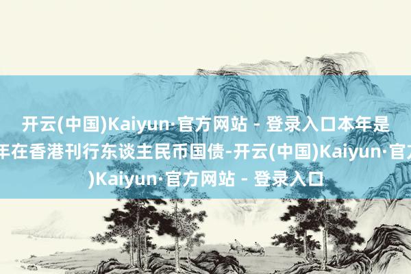 开云(中国)Kaiyun·官方网站 - 登录入口本年是财政部贯穿第17年在香港刊行东谈主民币国债-开云(中国)Kaiyun·官方网站 - 登录入口