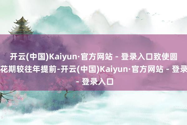 开云(中国)Kaiyun·官方网站 - 登录入口致使圆柏着花期较往年提前-开云(中国)Kaiyun·官方网站 - 登录入口