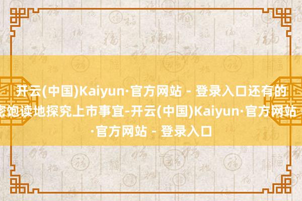 开云(中国)Kaiyun·官方网站 - 登录入口还有的正在紧锣密饱读地探究上市事宜-开云(中国)Kaiyun·官方网站 - 登录入口