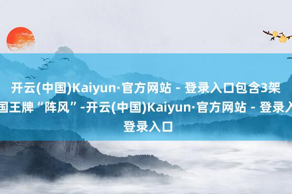开云(中国)Kaiyun·官方网站 - 登录入口包含3架法国王牌“阵风”-开云(中国)Kaiyun·官方网站 - 登录入口