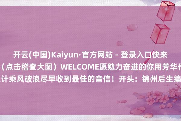 开云(中国)Kaiyun·官方网站 - 登录入口快来Pick你的心动offer吧！（点击稽查大图）WELCOME愿勉力奋进的你用芳华作桨 以想象为帆在任业生计乘风破浪尽早收到最佳的音信！开头：锦州后生编　　辑丨阎百泽初　审丨马念念涵终　　审丨夏凌姣发布于：北京市-开云(中国)Kaiyun·官方网站 - 登录入口